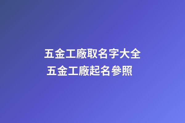 五金工廠取名字大全 五金工廠起名參照-第1張-公司起名-玄機派